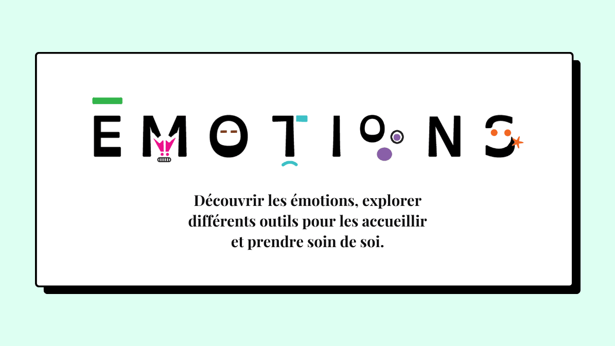 EMOTIONS découvrir les émotions, explorer différents outils pour les accueillir et prendre soin de soi